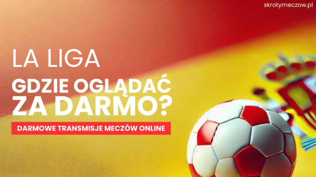 Gdzie oglądać ligę hiszpańską? La Liga za darmo - transmisje online